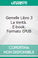 Gemelle Libro 3 La Verità. E-book. Formato EPUB ebook