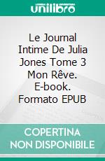 Le Journal Intime De Julia Jones  Tome 3  Mon Rêve. E-book. Formato EPUB ebook di Katrina Kahler