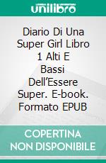 Diario Di Una Super Girl  Libro 1  Alti E Bassi Dell’Essere Super. E-book. Formato EPUB ebook