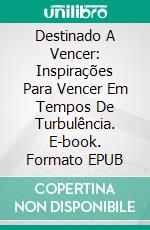 Destinado A Vencer: Inspirações Para Vencer Em Tempos De Turbulência. E-book. Formato Mobipocket ebook di Alex Uwajeh