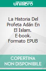 La Historia Del Profeta Adán En El Islam. E-book. Formato Mobipocket ebook di Muhammad Vandestra