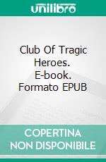 Club Of Tragic Heroes. E-book. Formato Mobipocket ebook