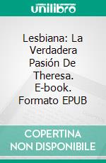 Lesbiana: La Verdadera Pasión De Theresa. E-book. Formato EPUB ebook