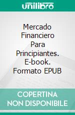 Mercado Financiero Para Principiantes. E-book. Formato EPUB ebook