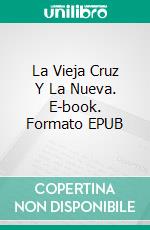 La Vieja Cruz Y La Nueva. E-book. Formato Mobipocket ebook di A. W. Tozer