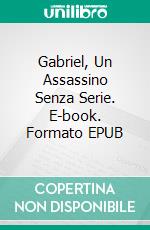 Gabriel, Un Assassino Senza Serie. E-book. Formato EPUB ebook