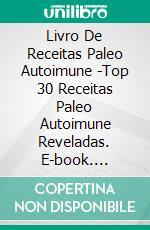 Livro De Receitas Paleo Autoimune -Top 30 Receitas Paleo Autoimune Reveladas. E-book. Formato EPUB ebook di The Blokehead