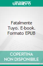 Fatalmente Tuyo. E-book. Formato EPUB ebook di Misha Anderson