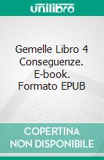 Gemelle Libro 4 Conseguenze. E-book. Formato EPUB ebook