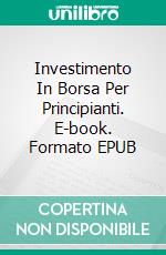 Investimento In Borsa Per Principianti. E-book. Formato EPUB ebook di Richard Stooker