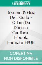 Resumo & Guia De Estudo - O Fim Da Doença Cardíaca. E-book. Formato Mobipocket ebook di Lee Tang