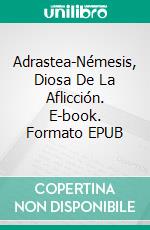 Adrastea-Némesis, Diosa De La Aflicción. E-book. Formato Mobipocket ebook di Patrice Martinez