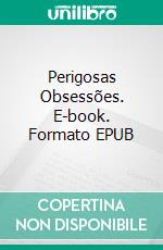 Perigosas Obsessões. E-book. Formato EPUB ebook