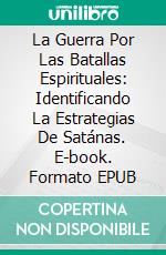 La Guerra Por Las Batallas Espirituales: Identificando La Estrategias De Satánas. E-book. Formato Mobipocket ebook di Bill Vincent