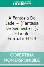 A Fantasia De Jade ~ (Fantasia De Sequestro I). E-book. Formato EPUB ebook di Jan Springer