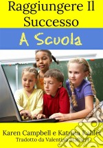 Raggiungere Il Successo A Scuola. E-book. Formato EPUB ebook