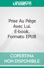 Prise Au Piège Avec Lui. E-book. Formato EPUB ebook