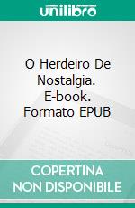 O Herdeiro De Nostalgia. E-book. Formato EPUB