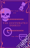 The Dehydrated Diaries: My Parched Voyages through time. E-book. Formato EPUB ebook di Freya Abbas