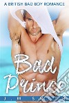 Bad Prince: A British Bad Boy Romance. E-book. Formato EPUB ebook