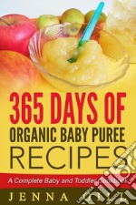 365 Days Of Organic Baby Puree Recipes: A Complete Baby and Toddler Cookbook. E-book. Formato EPUB ebook