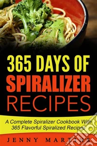 Spiralizer: 365 Days Of Spiralizer Recipes: A Complete Spiralizer Cookbook With 365 Flavorful Spiralizer Recipes. E-book. Formato Mobipocket ebook