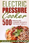 Electric Pressure Cooker: 500 Pressure Cooker Recipes For Easy Meals. E-book. Formato EPUB ebook di Samantha Gilbert