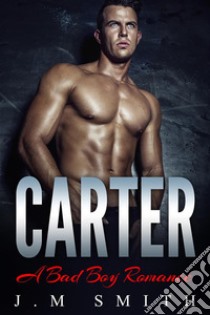 Carter: A Bad Boy Romance. E-book. Formato Mobipocket ebook di J.M Smith