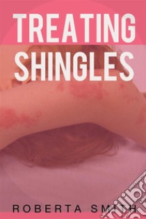 Treating Shingles. E-book. Formato Mobipocket ebook di Roberta Smith