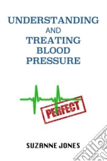 Understanding And Treating Blood Pressure. E-book. Formato Mobipocket ebook di Suzanne Jones