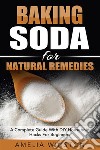 Baking Soda For Natural Remedies: A Complete Guide With DIY Household Hacks For Beginners. E-book. Formato EPUB ebook