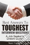 Best Answers To Toughest Interview Questions : A Job Seeker's Dream Guide. E-book. Formato EPUB ebook di Mark Edwards