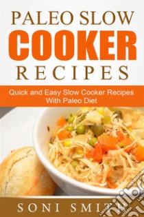 Paleo Slow Cooker Recipes: Quick and Easy Slow Cooker Recipes With Paleo Diet. E-book. Formato Mobipocket ebook di Soni Smith