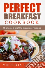 Perfect Breakfast Cookbook: The Most Delightful Breakfast Recipes. E-book. Formato Mobipocket ebook