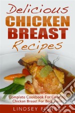 Delicious Chicken Breast Recipes: Complete Cookbook For Cooking Chicken Breast For Beginners. E-book. Formato EPUB ebook