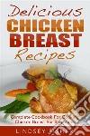 Delicious Chicken Breast Recipes: Complete Cookbook For Cooking Chicken Breast For Beginners. E-book. Formato EPUB ebook di Lindsey Fisher