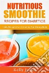 Nutritious Smoothie Recipes For Diabetics: Tasty Recipes For A Healthy And Strong Body. E-book. Formato EPUB ebook