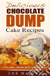 Delicious Chocolate Dump Cake Recipes: A Chocolate Lover's Dream Dump Cake Cookbook. E-book. Formato EPUB ebook