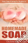 Homemade Soap: Easy Soap Making For Beginners. E-book. Formato EPUB ebook