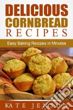 Delicious Cornbread Recipes: Easy Baking Recipes in Minutes. E-book. Formato Mobipocket ebook