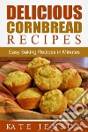 Delicious Cornbread Recipes: Easy Baking Recipes in Minutes. E-book. Formato Mobipocket ebook