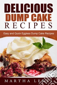 Delicious Dump Cake Recipe Book: Easy and Quick Eggless Dump Cake Recipes. E-book. Formato EPUB ebook