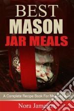 Best Mason Jar Meals: A Complete Recipe Book For Meals In A Jar. E-book. Formato Mobipocket ebook