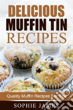 Delicious Muffin Tin Recipes: Quality Muffin Recipes For You. E-book. Formato EPUB ebook