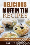 Delicious Muffin Tin Recipes: Quality Muffin Recipes For You. E-book. Formato EPUB ebook