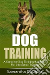 Dog Training: A Complete Dog Training Handbook For Obedience Training. E-book. Formato EPUB ebook di Samantha Douglas