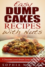 Easy Dump Cake Recipes With Nuts: Delicious Dump Cake Cookbook For Nut Lovers. E-book. Formato EPUB ebook