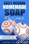 Easy Herbal Homemade Soap Recipes: Homemade Soap Making for Beginners. E-book. Formato EPUB ebook di Samantha Roberts