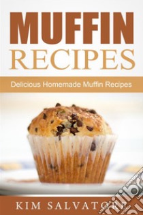 Muffin Recipes: Delicious Homemade Muffin Recipes. E-book. Formato Mobipocket ebook di Kim Salvatore
