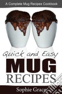 Quick and Easy Mug Recipes: A Complete Mug Recipes Cookbook. E-book. Formato EPUB ebook di Sophie Grace